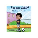 I'm Not BAD! I Just Want Attention: An Inspiring Children's Book About Self-Esteem, Emotions, and Kindness - Yashekia Felder Matthew