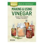 Making & Using Vinegar: Recipes That Celebrate Vinegar's Versatility. a Storey Basics(r) Title - Bill Collins