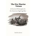 The Five Warrior Virtues - Paul D. Lefavor