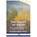 The Valley of Vision: A Collection of Spiritual Christian Poetry - Blanche Mary Kelly