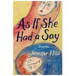 As If She Had a Say: Stories - Jennifer Fliss
