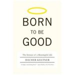Born to Be Good: The Science of a Meaningful Life - Dacher Keltner