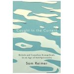 Caught in the Current: British and Canadian Evangelicals in an Age of Self-Spirituality - Sam Reimer