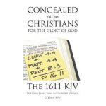 Concealed from Christians for the Glory of God: The 1611 KJV The King James Bible Authorized Version - G. John R&#333;v