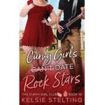 Curvy Girls Can't Date Rock Stars - Kelsie Stelting