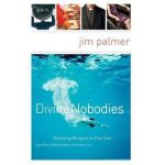 Divine Nobodies: Shedding Religion to Find God (and the Unlikely People Who Help You) - Jim Palmer