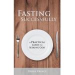 Fasting Successfully: A Practical Guide to Seeking God - Derek Prince