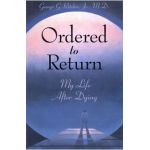 Ordered to Return: My Life After Dying: My Life After Dying - George G. Ritchie Jr. Md