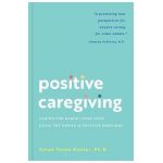 Positive Caregiving: Caring for Older Loved Ones Using the Power of Positive Emotions - Sarah Teten Kanter