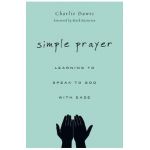 Simple Prayer: Learning to Speak to God with Ease - Charlie Dawes
