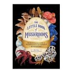 The Little Book of Mushrooms: An Illustrated Guide to the Extraordinary Power of Mushrooms - Alex Dorr