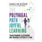 The Polyvagal Path to Joyful Learning: Transforming Classrooms One Nervous System at a Time - Debra Em Wilson