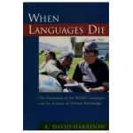 When Languages Die: The Extinction of the World's Languages and the Erosion of Human Knowledge - K. David Harrison