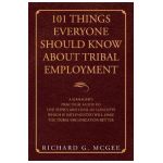 101 Things Everyone Should Know About Tribal Employment: A Manager's Practical Guide to Five Topics and over 101 Concepts Which If Implemented Will Ma - Richard G. Mcgee
