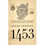 1453: The Holy War for Constantinople and the Clash of Islam and the West - Roger Crowley