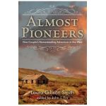Almost Pioneers: One Couple's Homesteading Adventure In The West - John Fry