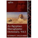 An Egyptian Hieroglyphic Dictionary (in Two Volumes), Vol.I: With an Index of English Words, King List and Geographical List with Indexes, List of Hi - Ernest A. Wallis Budge