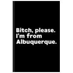 Bitch, Please. I'm From Albuquerque.: A Vulgar Adult Composition Book for a Native Albuquerque, NM Resident - Albuquerque Journals