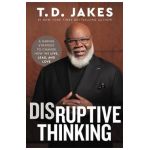 Disruptive Thinking: A Daring Strategy to Change How We Live, Lead, and Love - T. D. Jakes