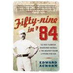 Fifty-Nine in '84: Old Hoss Radbourn, Barehanded Baseball, and the Greatest Season a Pitcher Ever Had - Edward Achorn