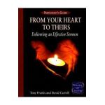 From Your Heart to Theirs Participant's Guide: Delivering an Effective Sermon - Tony Franks