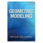 Geometric Modeling: The Mathematics of Shapes - Nikolay Golovanov