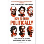 How to Think Politically - James Bernard Murphy