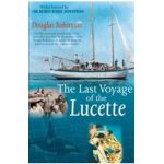 Last Voyage of the Lucette: The Full, Previously Untold, Story of the Events First Described by the Author's Father, Dougal Robertson, in Survive - Douglas Robertson