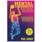 Mental Toughness for Young Athletes: The Blueprint on How to Push Past Failure, Remain Competitive, and Bring Your A-Game on the Field - Paul Hardy