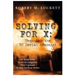 Solving For X: Tracking the DC Serial Arsonist: Tracking the DC - Robert M. Luckett