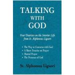 Talking with God: Four Treatises on the Interior Life from St. Alphonsus Liguori; The Way to Converse with God, A Short Treatise on Pray - Alphonsus Liguori