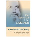 The Master of the Ladder: The Life and Teachings of Rabbi Yehudah Leib Ashlag - Yedidah Cohen