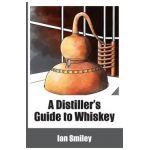 A Distiller's Guide to Whiskey - Ian Smiley