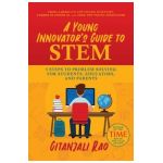 A Young Innovator's Guide to Stem: 5 Steps to Problem Solving for Students, Educators, and Parents - Gitanjali Rao