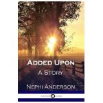 Added Upon: A Story - Nephi Anderson