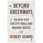 Beyond Greenways: The Next Step for Urban Trails and Walking Routes - Robert Searns