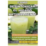 Como Desintoxicar el Higado Naturalmente: Descubra Como Recuperar la Salud de su Higado con el Plan de Desintoxicacion y Limpieza Hepatica Total de 7 - Mario Fortunato