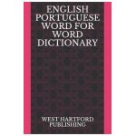 English Portuguese Word for Word Dictionary: West Hartford Publishing - West Hartford Publishing