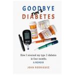 Goodbye Type 2 Diabetes: How I reversed my type 2 diabetes in four months - John Rodriguez
