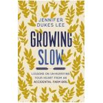 Growing Slow: Lessons on Un-Hurrying Your Heart from an Accidental Farm Girl - Jennifer Dukes Lee