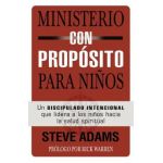 Ministerio Con Propósito Para Niños: Un Discipulado Intencional Que Dirige a Los Niños Hacia La Salud Espiritual - Steven J. Adams