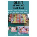 Quilt as You Go Made Easy: Complete step by step instructions with pictures on how to quilt as you go - Lucy Gabriel