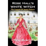 Rose Hall's White Witch: The Legend of Annie Palmer - Mike Henry