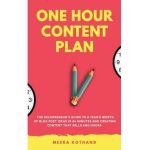 The One Hour Content Plan: The Solopreneur's Guide to a Year's Worth of Blog Post Ideas in 60 Minutes and Creating Content That Hooks and Sells - Meera Kothand