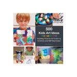 500 Kids Art Ideas: Inspiring Projects for Fostering Creativity and Self-Expression - Gavin Andrews