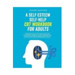 A Self-Esteem Self-Help CBT Workbook for Adults: Breaking Free From Social Anxiety, Self-Doubt, and Stop Toxic Thoughts to Increase Confidence with Pr - Franceene Christenson