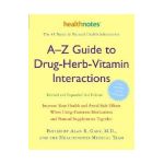 A-Z Guide to Drug-Herb-Vitamin Interactions Revised and Expanded 2nd Edition: Improve Your Health and Avoid Side Effects When Using Common Medications - Alan R. Gaby