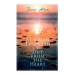 As a Man Thinketh & Out from the Heart: 2 Allen Books in One Edition - James Allen