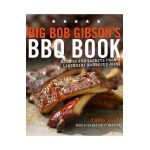 Big Bob Gibson's BBQ Book: Recipes and Secrets from a Legendary Barbecue Joint: A Cookbook - Chris Lilly