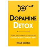 Dopamine Detox: A Short Guide to Remove Distractions and Get Your Brain to Do Hard Things - Thibaut Meurisse